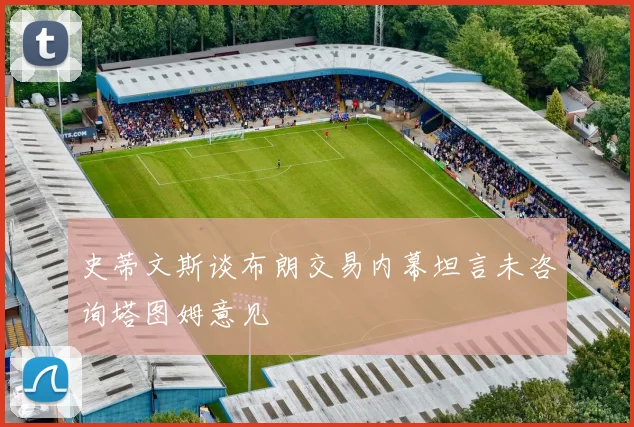 史蒂文斯谈布朗交易内幕坦言未咨询塔图姆意见