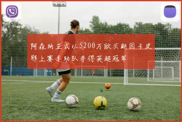 阿森纳正式以5200万欧买断因卡皮耶上赛季助队夺得英超冠军